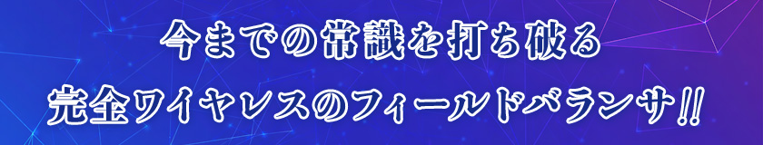 今までの常識を打ち破る完全ワイヤレスのフィールドバランサ誕生！！